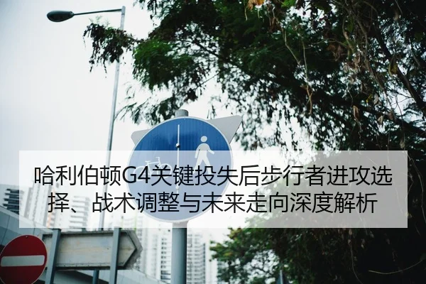 哈利伯顿G4关键投失后步行者进攻选择、战术调整与未来走向深度解析
