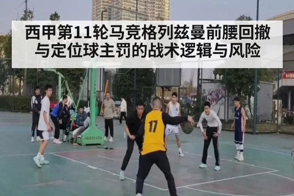 西甲第11轮马竞格列兹曼前腰回撤与定位球主罚的战术逻辑与风险